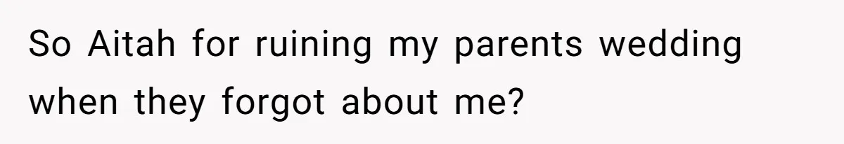 So Aitah for ruining my parents wedding when they forgot about me?