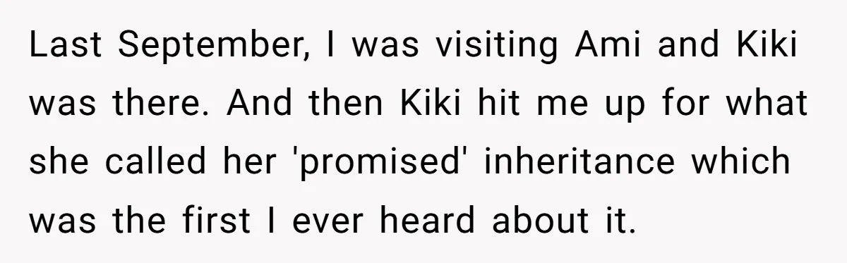 Last September, I was visiting Ami and Kiki was there. And then Kiki hit me up for what she called her 'promised' inheritance which was the first I ever heard...