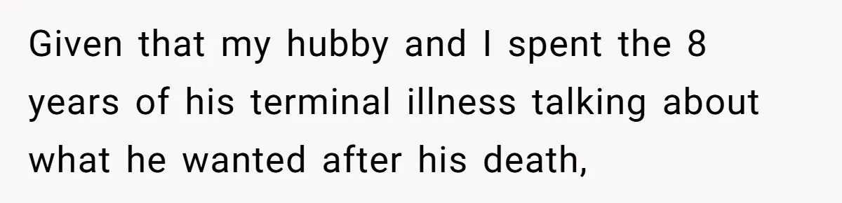 Given that my hubby and I spent the 8 years of his terminal illness talking about what he wanted after his death,