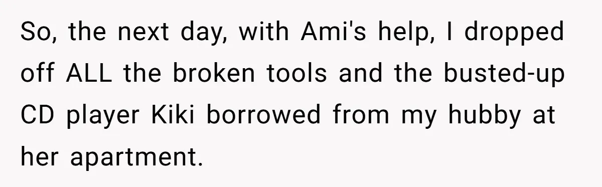 So, the next day, with Ami's help, I dropped off ALL the broken tools and the busted-up CD player Kiki borrowed from my hubby at her apartment.
