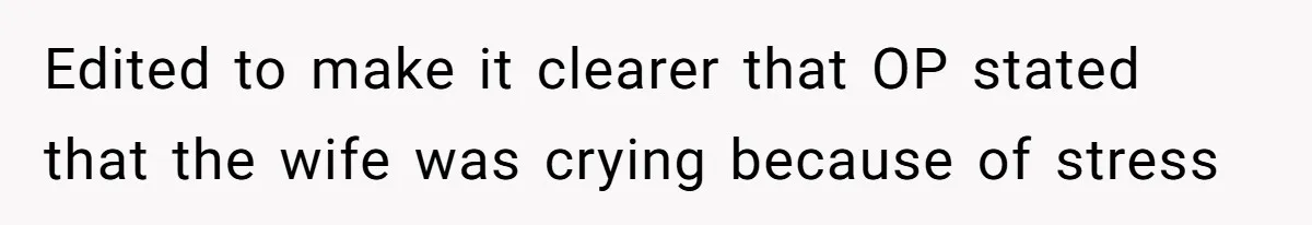 Edited to make it clearer that OP stated that the wife was crying because of stress