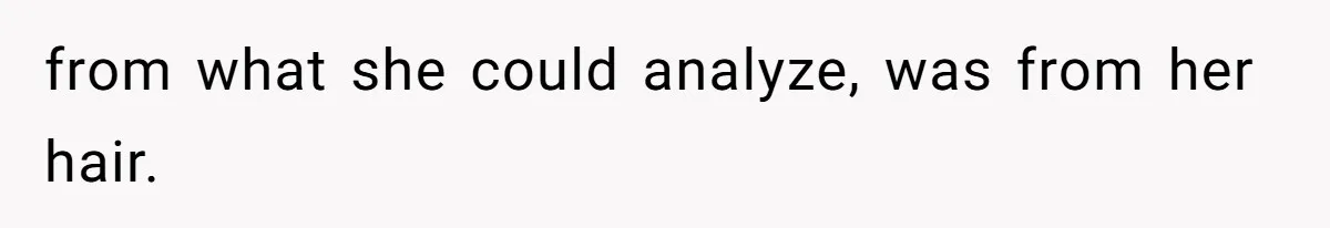 from what she could analyze, was from her hair.