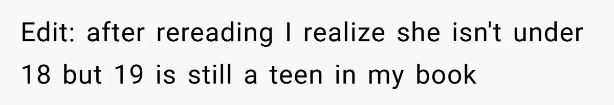 Edit: after rereading I realize she isn't under 18 but 19 is still a teen in my book