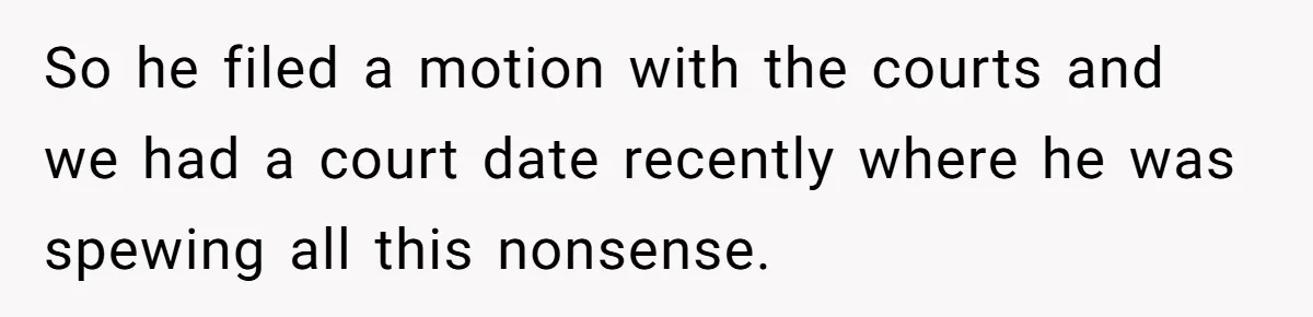 So he filed a motion with the courts and we had a court date recently where he was spewing all this nonsense.