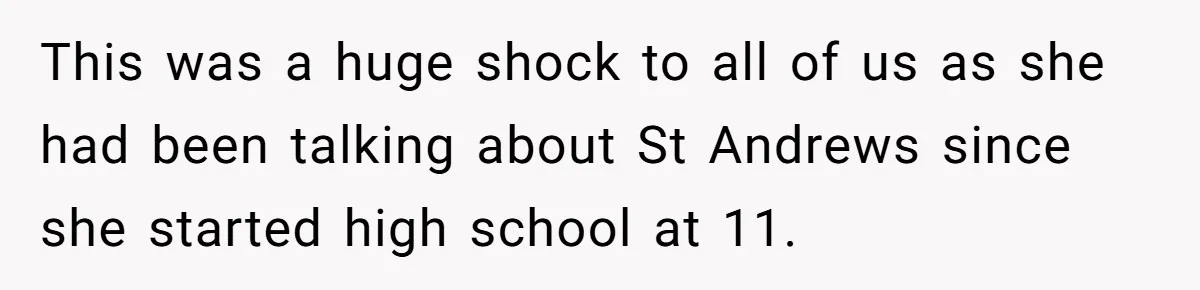 This was a huge shock to all of us as she had been talking about St Andrews since she started high school at 11.
