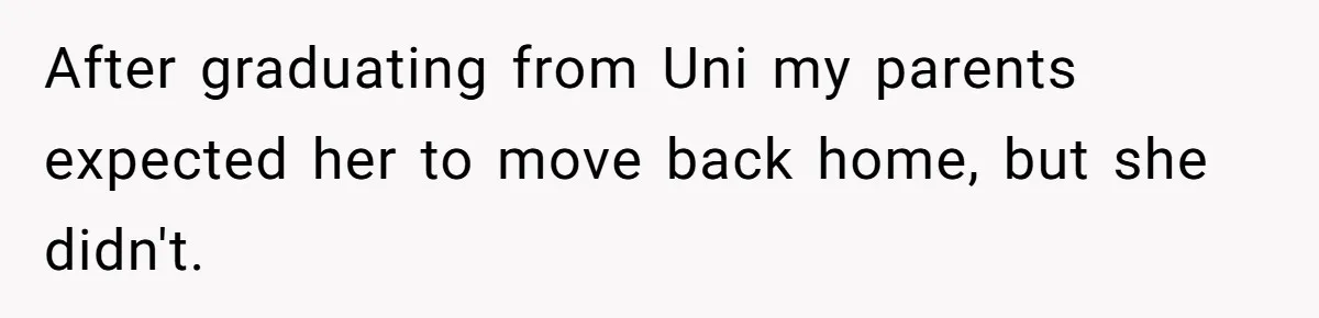 After graduating from Uni my parents expected her to move back home, but she didn't.