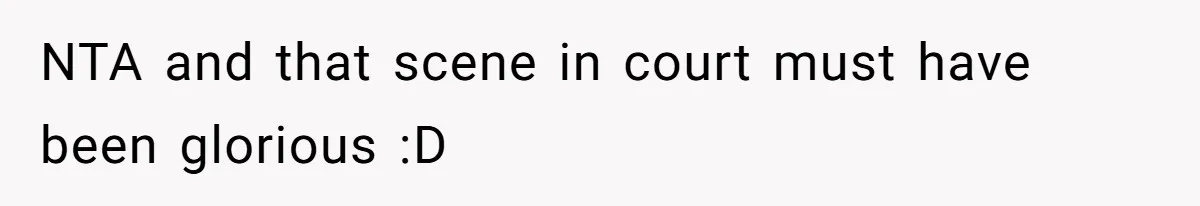 NTA and that scene in court must have been glorious :D