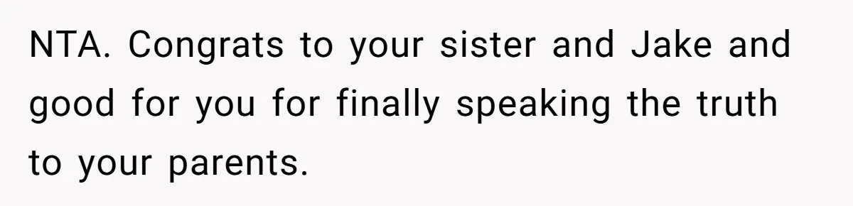 NTA. Congrats to your sister and Jake and good for you for finally speaking the truth to your parents.
