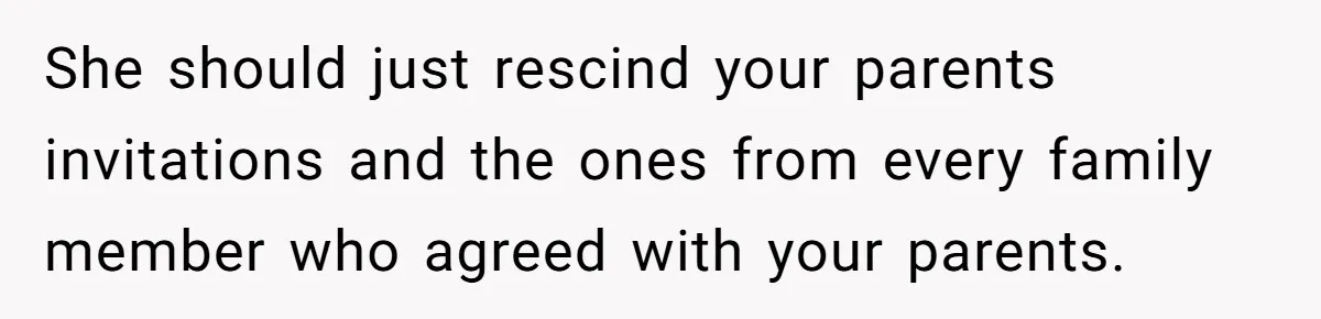 She should just rescind your parents invitations and the ones from every family member who agreed with your parents.