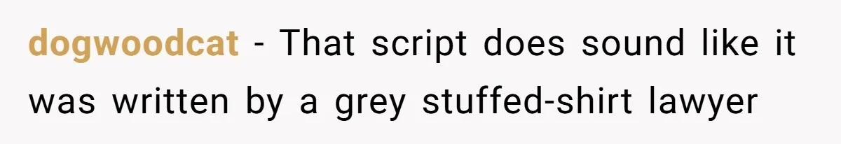 dogwoodcat − That script does sound like it was written by a grey stuffed-shirt lawyer