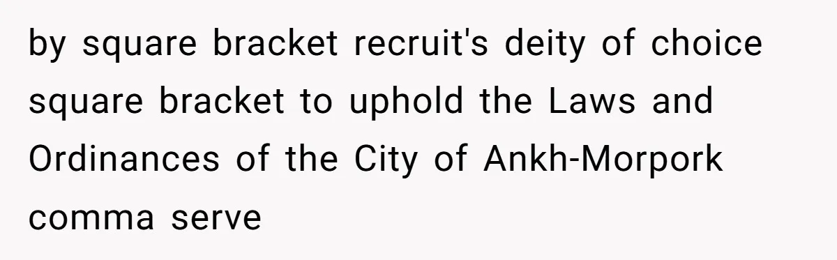 by square bracket recruit's deity of choice square bracket to uphold the Laws and Ordinances of the City of Ankh-Morpork comma serve