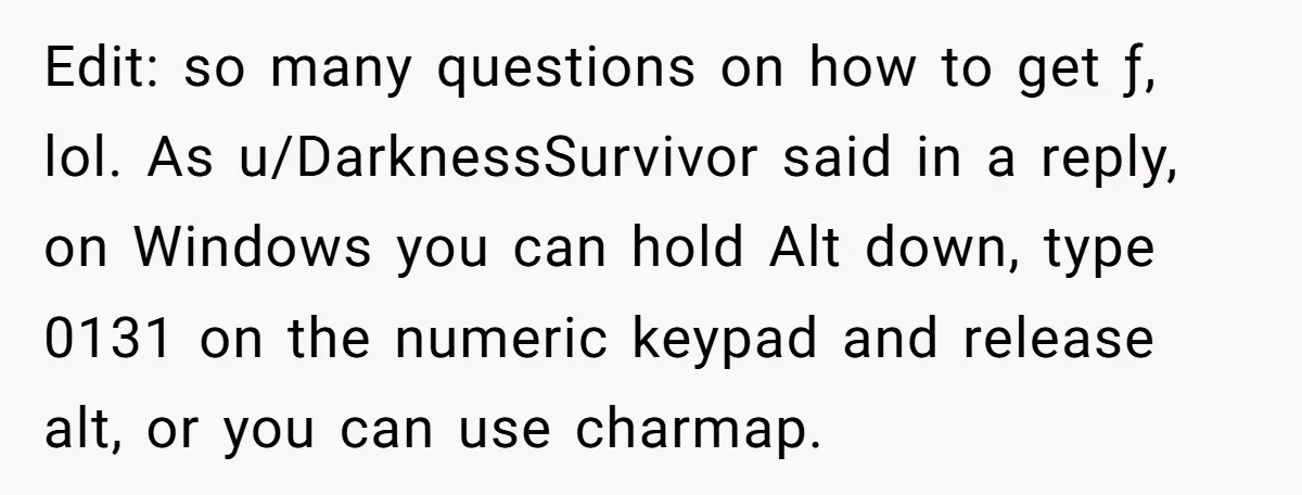 Edit: so many questions on how to get ƒ, lol. As u/DarknessSurvivor said in a reply, on Windows you can hold Alt down, type 0131 on the numeric keypad and...