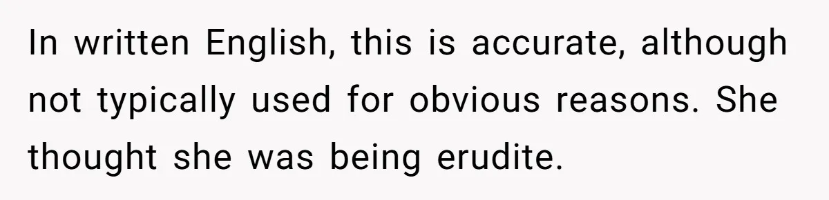 In written English, this is accurate, although not typically used for obvious reasons. She thought she was being erudite.