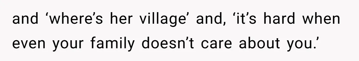 and ‘where’s her village’ and, ‘it’s hard when even your family doesn’t care about you.’