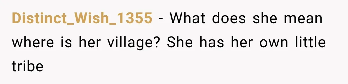 Distinct_Wish_1355 − What does she mean where is her village? She has her own little tribe