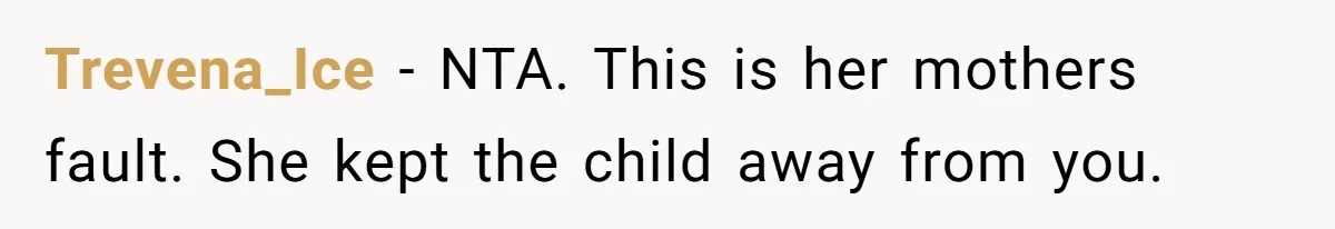 Trevena_Ice − NTA. This is her mothers fault. She kept the child away from you.