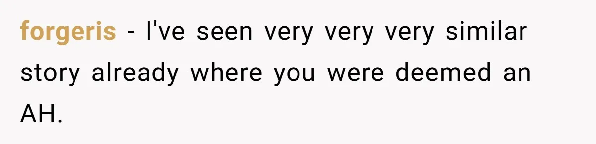 forgeris − I've seen very very very similar story already where you were deemed an AH.