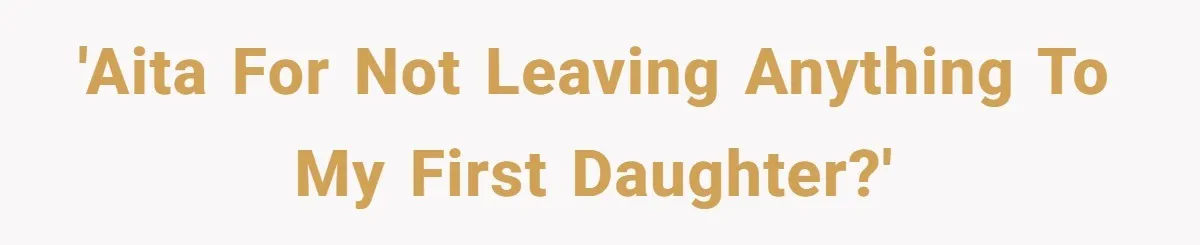 'AITA for not leaving anything to my first daughter?'