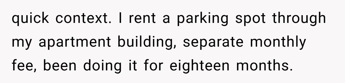 quick context. I rent a parking spot through my apartment building, separate monthly fee, been doing it for eighteen months.