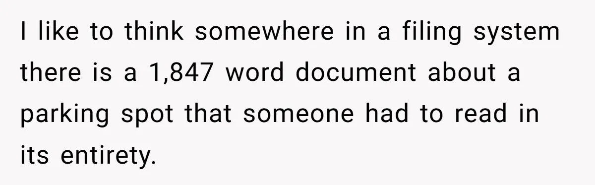 I like to think somewhere in a filing system there is a 1,847 word document about a parking spot that someone had to read in its entirety.