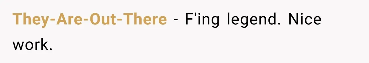 They-Are-Out-There − F'ing legend. Nice work.