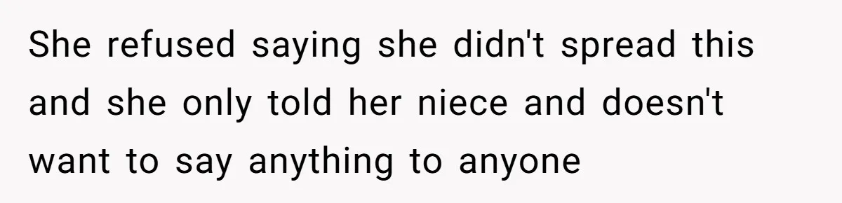 She refused saying she didn't spread this and she only told her niece and doesn't want to say anything to anyone