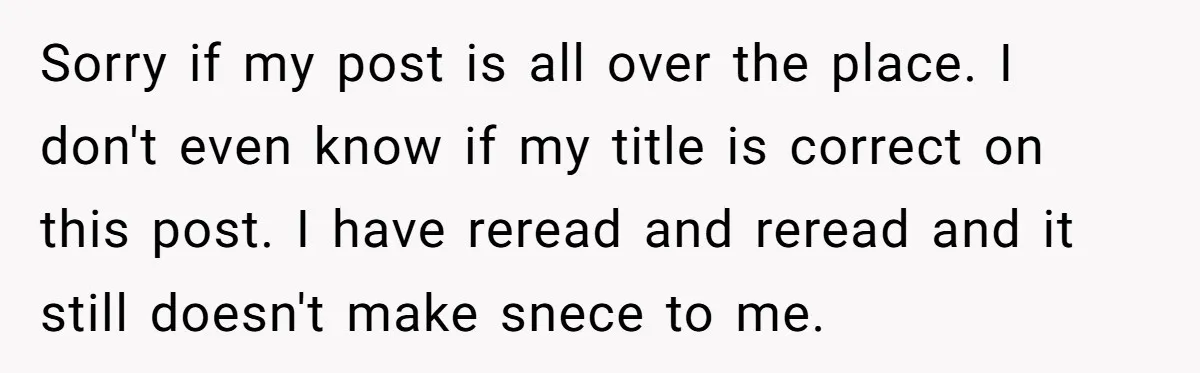 Sorry if my post is all over the place. I don't even know if my title is correct on this post. I have reread and reread and it still doesn't...