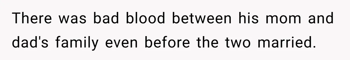 There was bad blood between his mom and dad's family even before the two married.