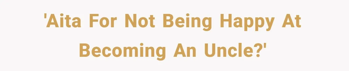 'AITA for not being happy at becoming an uncle?'