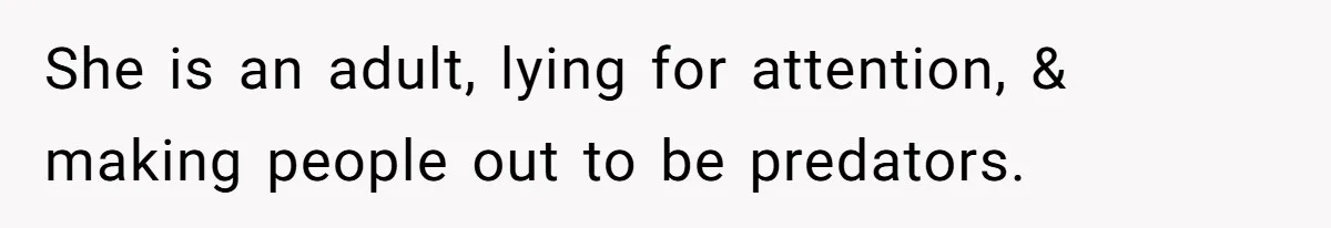 She is an adult, lying for attention, & making people out to be predators.