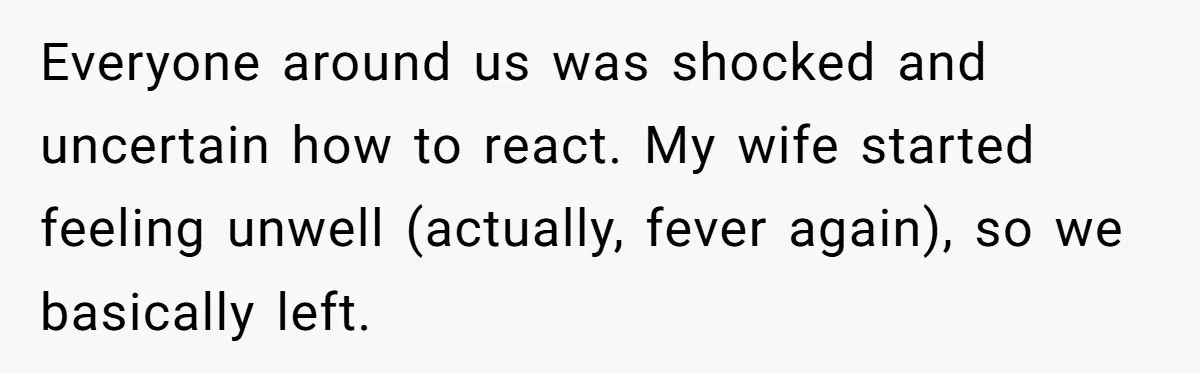 Everyone around us was shocked and uncertain how to react. My wife started feeling unwell (actually, fever again), so we basically left.