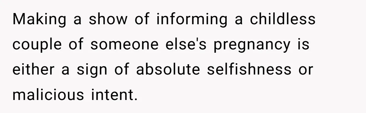 Making a show of informing a childless couple of someone else's pregnancy is either a sign of absolute selfishness or malicious intent.