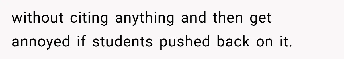 without citing anything and then get annoyed if students pushed back on it.