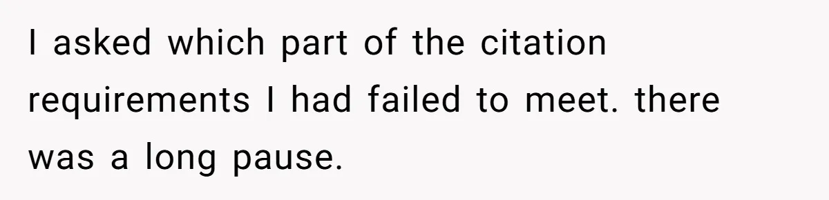 I asked which part of the citation requirements I had failed to meet. there was a long pause.