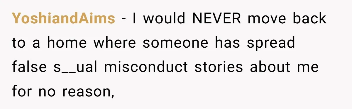 YoshiandAims − I would NEVER move back to a home where someone has spread false s__ual misconduct stories about me for no reason,