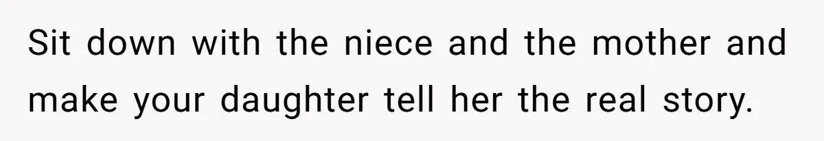 Sit down with the niece and the mother and make your daughter tell her the real story.