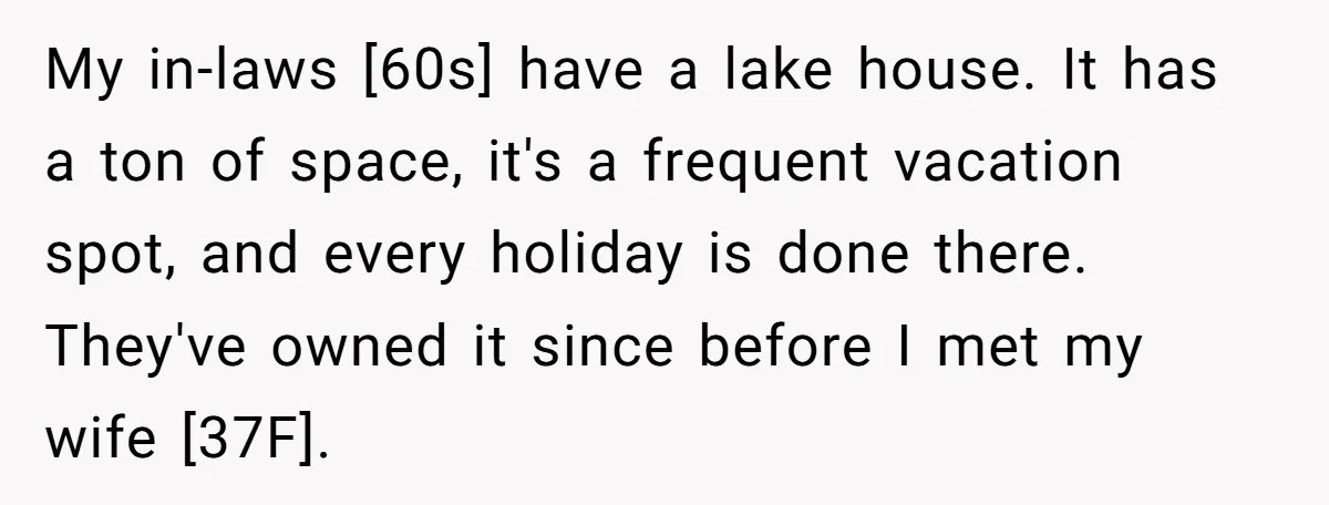 My in-laws [60s] have a lake house. It has a ton of space, it's a frequent vacation spot, and every holiday is done there. They've owned it since before I...