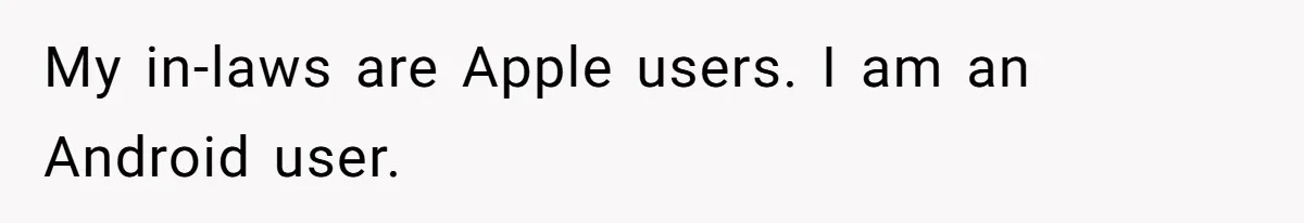 My in-laws are Apple users. I am an Android user.