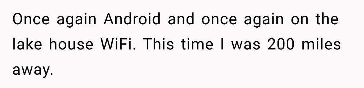 Once again Android and once again on the lake house WiFi. This time I was 200 miles away.