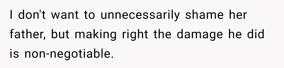 I don't want to unnecessarily shame her father, but making right the damage he did is non-negotiable.