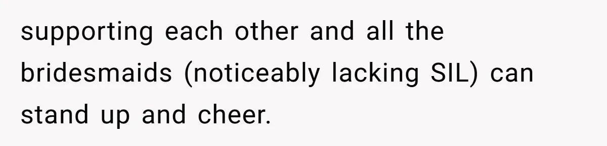 supporting each other and all the bridesmaids (noticeably lacking SIL) can stand up and cheer.