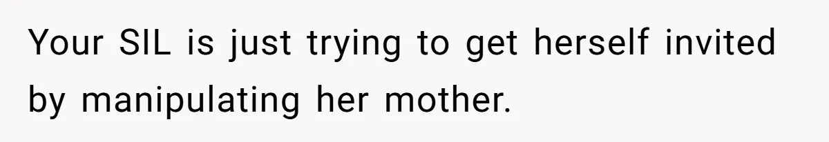 Your SIL is just trying to get herself invited by manipulating her mother.