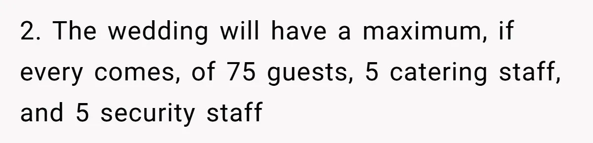 2. The wedding will have a maximum, if every comes, of 75 guests, 5 catering staff, and 5 security staff