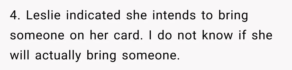 4. Leslie indicated she intends to bring someone on her card. I do not know if she will actually bring someone.