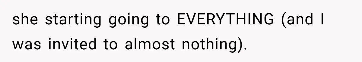 she starting going to EVERYTHING (and I was invited to almost nothing).