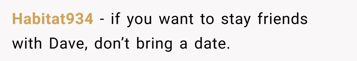 Habitat934 − if you want to stay friends with Dave, don’t bring a date.