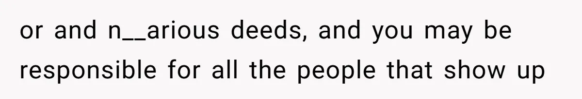 or and n__arious deeds, and you may be responsible for all the people that show up