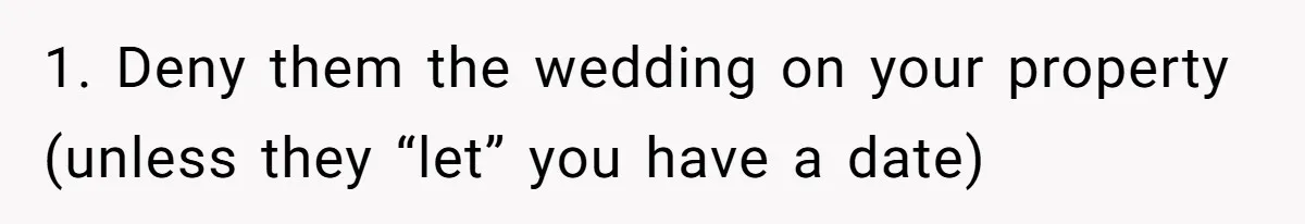 1. Deny them the wedding on your property (unless they “let” you have a date)