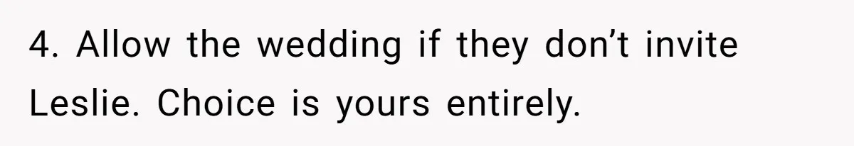 4. Allow the wedding if they don’t invite Leslie. Choice is yours entirely.