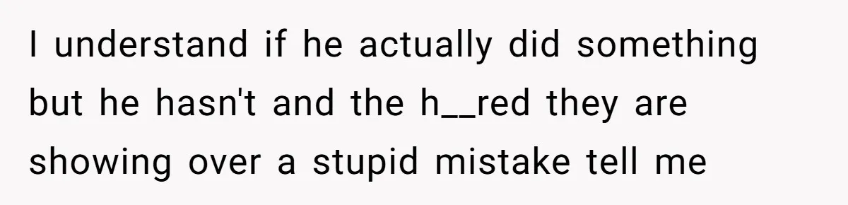 I understand if he actually did something but he hasn't and the h__red they are showing over a stupid mistake tell me